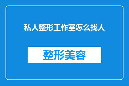 私人整形工作室怎么找人(如何寻找合适的私人整形工作室？)