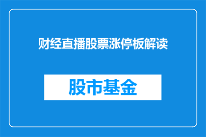 财经直播股票涨停板解读(财经直播中的股票涨停板现象究竟意味着什么？投资者如何解读这一市场信号？)