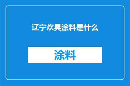 辽宁炊具涂料是什么(辽宁炊具涂料的奥秘：是什么让它们如此出众？)