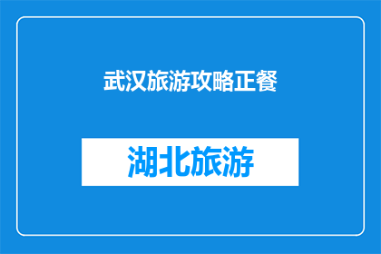 武汉旅游攻略正餐(武汉旅游攻略：您是否已经准备好品尝地道正餐？)