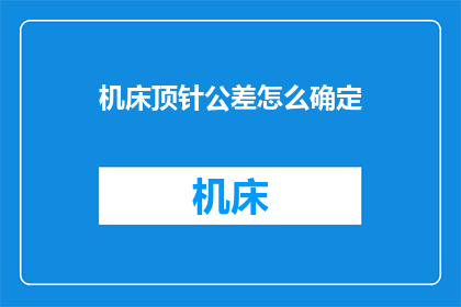 机床顶针公差怎么确定(如何确定机床顶针的公差？)
