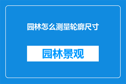 园林怎么测量轮廓尺寸(如何精确测量园林的轮廓尺寸？)