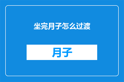坐完月子怎么过渡(如何从坐月子平稳过渡到日常生活？)