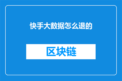 快手大数据怎么退的(如何从快手平台安全地撤回其大数据记录？)