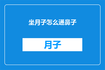 坐月子怎么通鼻子(坐月子期间如何有效疏通鼻子？)