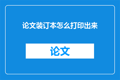 论文装订本怎么打印出来(如何将论文装订本成功打印出来？)