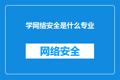 学网络安全是什么专业(探索网络安全领域：你选择哪个专业来守护数字世界的安全？)