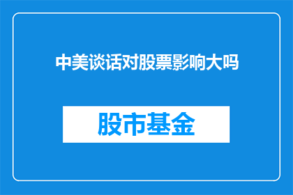 中美谈话对股票影响大吗(中美谈判对股市走势有何显著影响？)