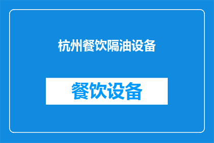 杭州餐饮隔油设备(杭州餐饮场所如何选择合适的隔油设备？)