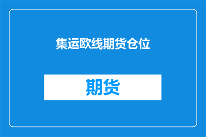 集运欧线期货仓位(如何优化集运欧线期货仓位配置以提升交易效率？)
