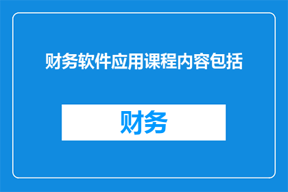 财务软件应用课程内容包括(财务软件应用课程内容是否包括了哪些关键要素？)