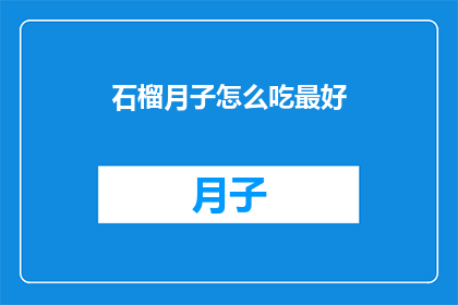 石榴月子怎么吃最好(如何以最佳方式享用石榴月子餐？)