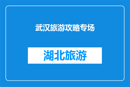武汉旅游攻略专场(武汉旅游攻略专场：您是否准备好探索这座历史与现代交织的城市？)