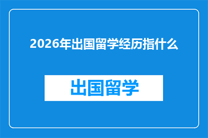 2026年出国留学经历指什么(2026年留学经历的含义是什么？)