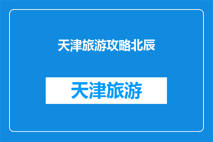 天津旅游攻略北辰(天津旅游攻略：北辰区景点大揭秘，你不可错过的旅行目的地)