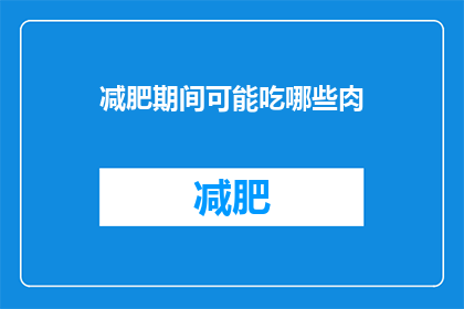减肥期间可能吃哪些肉(在减肥期间，哪些类型的肉类是适宜食用的？)