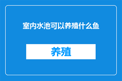 室内水池可以养殖什么鱼(室内水池养殖：您能养哪些鱼类？)