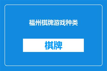 福州棋牌游戏种类(福州地区拥有哪些独特的棋牌游戏种类？)