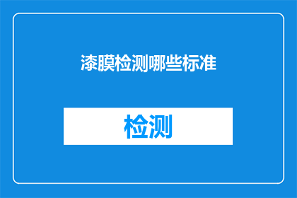 漆膜检测哪些标准(您是否了解漆膜检测的标准有哪些？)
