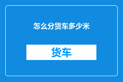 怎么分货车多少米(如何精确计算货车行驶的距离？)