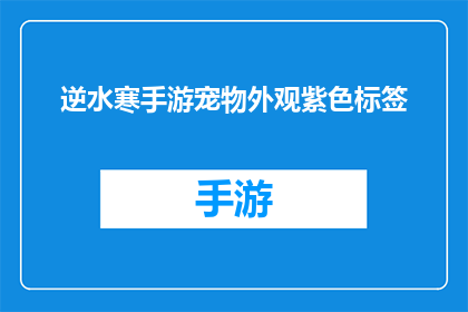逆水寒手游宠物外观紫色标签(逆水寒手游中紫色标签的宠物外观是什么？)