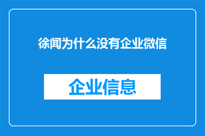 徐闻为什么没有企业微信(为何徐闻地区鲜见企业微信的踪迹？)