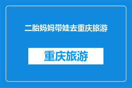 二胎妈妈带娃去重庆旅游(二胎妈妈们，你们是否考虑过带着孩子去重庆旅游？)
