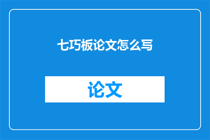 七巧板论文怎么写(如何撰写一篇关于七巧板的研究论文？)