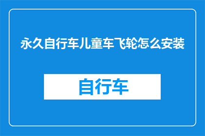 永久自行车儿童车飞轮怎么安装(如何正确安装永久自行车儿童车的飞轮？)