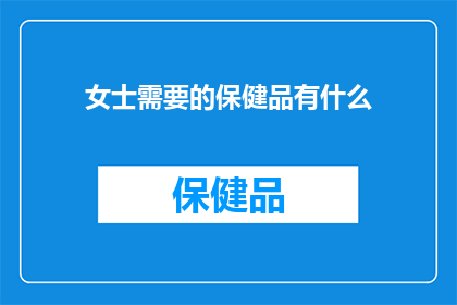 女士需要的保健品有什么(女士们，您知道哪些保健品能为您的健康加分吗？)
