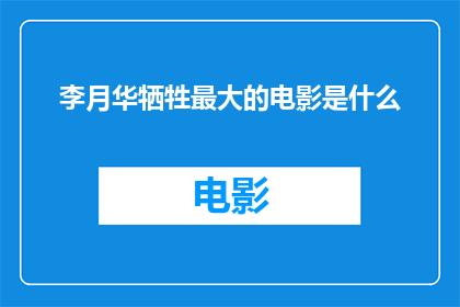 李月华牺牲最大的电影是什么(李月华在电影界留下了哪些令人难以忘怀的瞬间？)