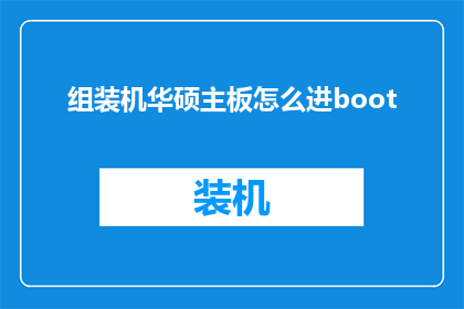 组装机华硕主板怎么进boot(如何进入华硕组装机主板的启动界面？)
