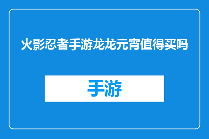 火影忍者手游龙龙元宵值得买吗(火影忍者手游龙龙元宵是否值得购买？)