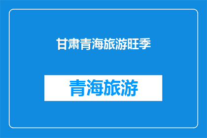 甘肃青海旅游旺季(甘肃青海旅游旺季：您是否准备好探索这片神秘的土地？)