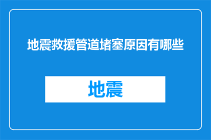 地震救援管道堵塞原因有哪些(探究地震救援中管道堵塞的多重原因)