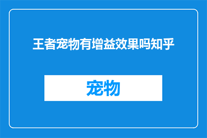 王者宠物有增益效果吗知乎(王者宠物是否具备增益效果？)