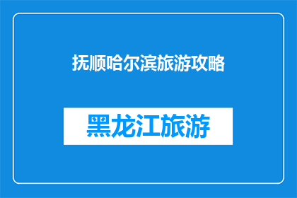 抚顺哈尔滨旅游攻略(抚顺哈尔滨旅游攻略：您是否准备好探索这座迷人的城市？)