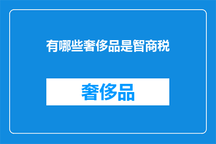 有哪些奢侈品是智商税(哪些奢侈品是所谓的智商税？)