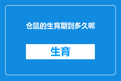仓鼠的生育期到多久呢(仓鼠的生育期究竟有多长？)