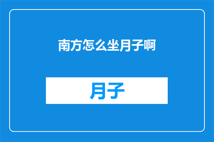 南方怎么坐月子啊(南方坐月子的传统方式：了解和适应当地习俗的重要性)