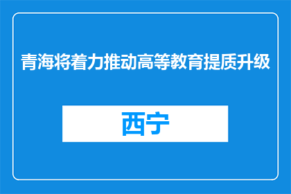 青海将着力推动高等教育提质升级