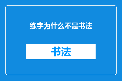 练字为什么不是书法(为什么练字不能等同于书法？)