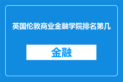 英国伦敦商业金融学院排名第几(英国伦敦商业金融学院在全球高等教育排名中究竟位于何种位置？)