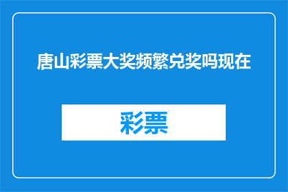 唐山彩票大奖频繁兑奖吗现在(唐山彩票大奖兑奖频率是否频繁？)