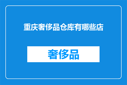 重庆奢侈品仓库有哪些店(重庆奢侈品仓库有哪些店？)