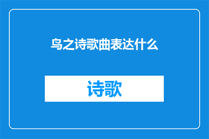 鸟之诗歌曲表达什么(鸟之诗歌曲究竟传达了哪些深层的情感与思想？)