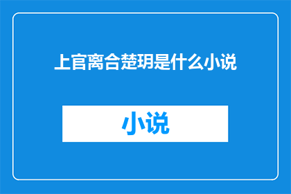 上官离合楚玥是什么小说(上官离合楚玥：一段神秘而引人入胜的小说故事)