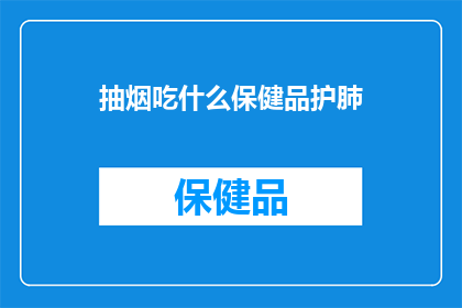 抽烟吃什么保健品护肺(抽烟者是否可以通过服用保健品来保护肺部健康？)