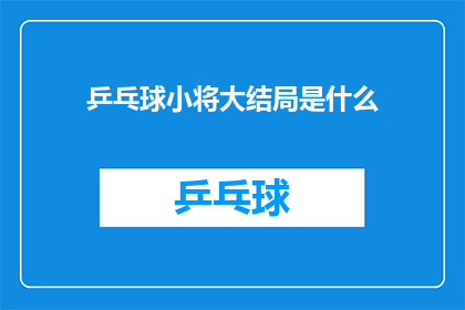 乒乓球小将大结局是什么(乒乓球小将的大结局是什么？)