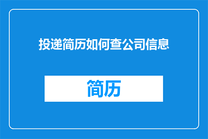 投递简历如何查公司信息(如何有效查询公司信息以优化简历投递？)